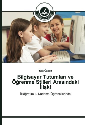 Bilgisayar Tutumları ve Öğrenme Stilleri Arasındaki İlişki: İlköğretim II. Kademe Öğrencilerinde: Ilkögretim II. Kademe Ögrencilerinde