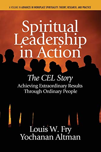 Spiritual Leadership in Action: The CEL Story Achieving Extraordinary Results Through Ordinary People (Advances in Workplace Spirituality: Theory, Research and Application)
