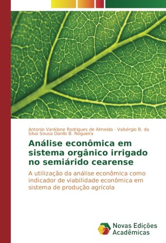 Análise econômica em sistema orgânico irrigado no semiárido cearense: A utilização da análise econômica como indicador de viabilidade econômica em sistema de produção agrícola