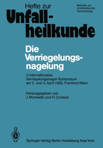 Die Verriegelungsnagelung: 3. Internationales Verriegelungsnagel-Symposium am 2. und 3. April 1982, Frankfurt/Main (Hefte zur Zeitschrift Der Unfallchirurg)