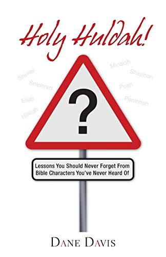 Holy Huldah!: Lessons You Should Never Forget From Bible Characters You've Never Heard Of