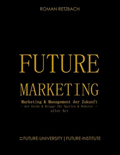 Future-Marketing | Zukunftsmarketing: - der Zukunfts-Guide & Knigge für Spezien & Roboter - aller Art Zukunft des Marketings & Managements (ZMM): - ... Zukunft des Marketings & Managements (ZMM)