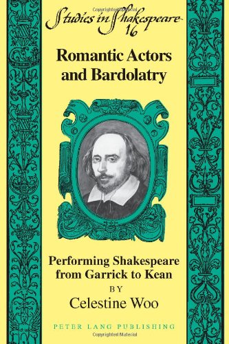 Romantic Actors and Bardolatry: Performing Shakespeare from Garrick to Kean (Studies in Shakespeare)