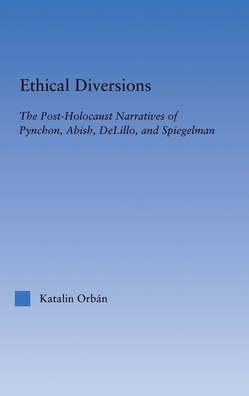 Ethical Diversions: The Post-Holocaust Narratives of Pynchon, Abish, DeLillo, and Spiegelman (Literary Criticism and Cultural Theory)