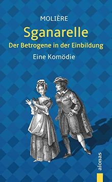 Sganarelle oder Der Betrogene in der Einbildung. Molière: Eine Komödie (illustrierte Ausgabe)