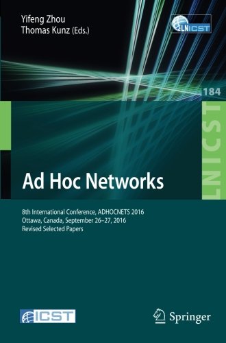 Ad Hoc Networks: 8th International Conference, ADHOCNETS 2016, Ottawa, Canada, September 26-27, 2016, Revised Selected Papers (Lecture Notes of the ... and Telecommunications Engineering)