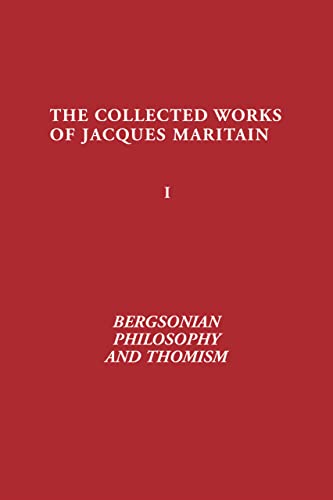 Bergsonian Philosophy and Thomism: Collected Works of Jacques Maritain, Volume 1
