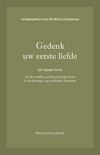 Zacharou, Archim. Zacharias Gedenk Uw Eerste Liefde (cf. Openb.2, 4-5), De Drie Stadia Van Het Geestelijk Leven In De Theologie Van Oudvader Sophrony