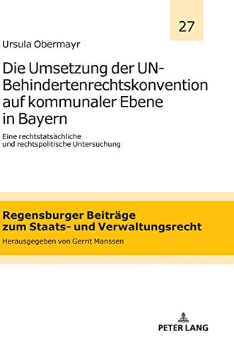 Die Umsetzung der UN-Behindertenrechtskonvention auf kommunaler Ebene in Bayern: Eine rechtstatsächliche und rechtspolitische Untersuchung ... zum Staats- und Verwaltungsrecht, Band 27)