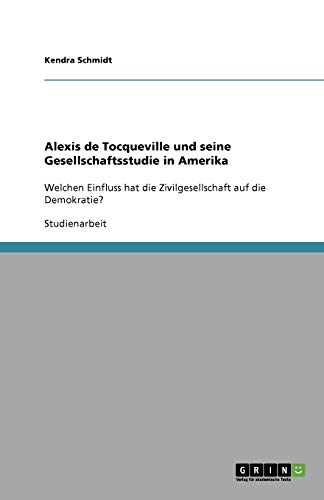 Alexis de Tocqueville und seine Gesellschaftsstudie in Amerika: Welchen Einfluss hat die Zivilgesellschaft auf die Demokratie?