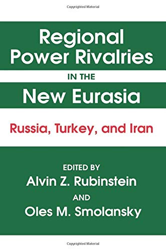 Regional Power Rivalries in the New Eurasia: Russia, Turkey and Iran