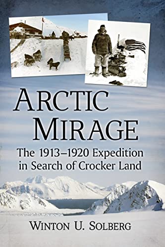 Arctic Mirage: The 1913-1920 Expedition in Search of Crocker Land
