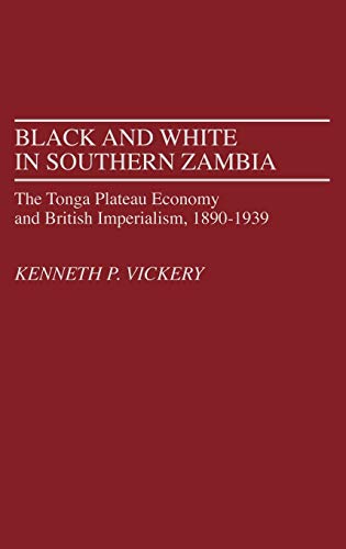 Black and White in Southern Zambia: The Tonga Plateau Economy and British Imperialism, 1890-1939 (Contributions in Comparative Colonial Studies)