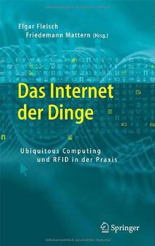 Das Internet der Dinge: Ubiquitous Computing und RFID in der Praxis: Visionen, Technologien, Anwendungen, Handlungsanleitungen