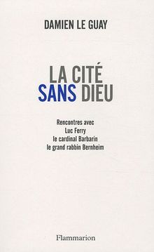 La cité sans Dieu : rencontres avec Luc Ferry, le cardinal Barbarin, le grand rabbin Bernheim
