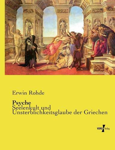 Erwin Rohde Psyche, Seelenkult Und Unsterblichkeitsglaube Der Griechen