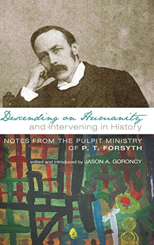 Descending on Humanity and Intervening in History: Notes from the Pulpit Ministry of P. T. Forsyth