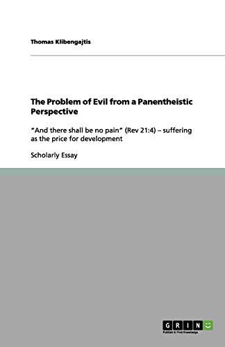 The Problem of Evil from a Panentheistic Perspective: ¿And there shall be no pain¿ (Rev 21:4) ¿ suffering as the price for development