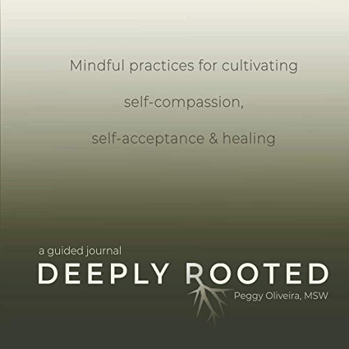 Deeply Rooted: Mindful Practices for Cultivating Self-compassion, Self-acceptance & Healing