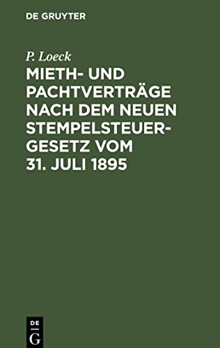 Mieth- und Pachtverträge nach dem neuen Stempelsteuergesetz vom 31. Juli 1895: Ein allgemein verständlicher Wegweiser durch die bezüglichen ... am 1. April 1896 in Kraft tretenden Gesetzes