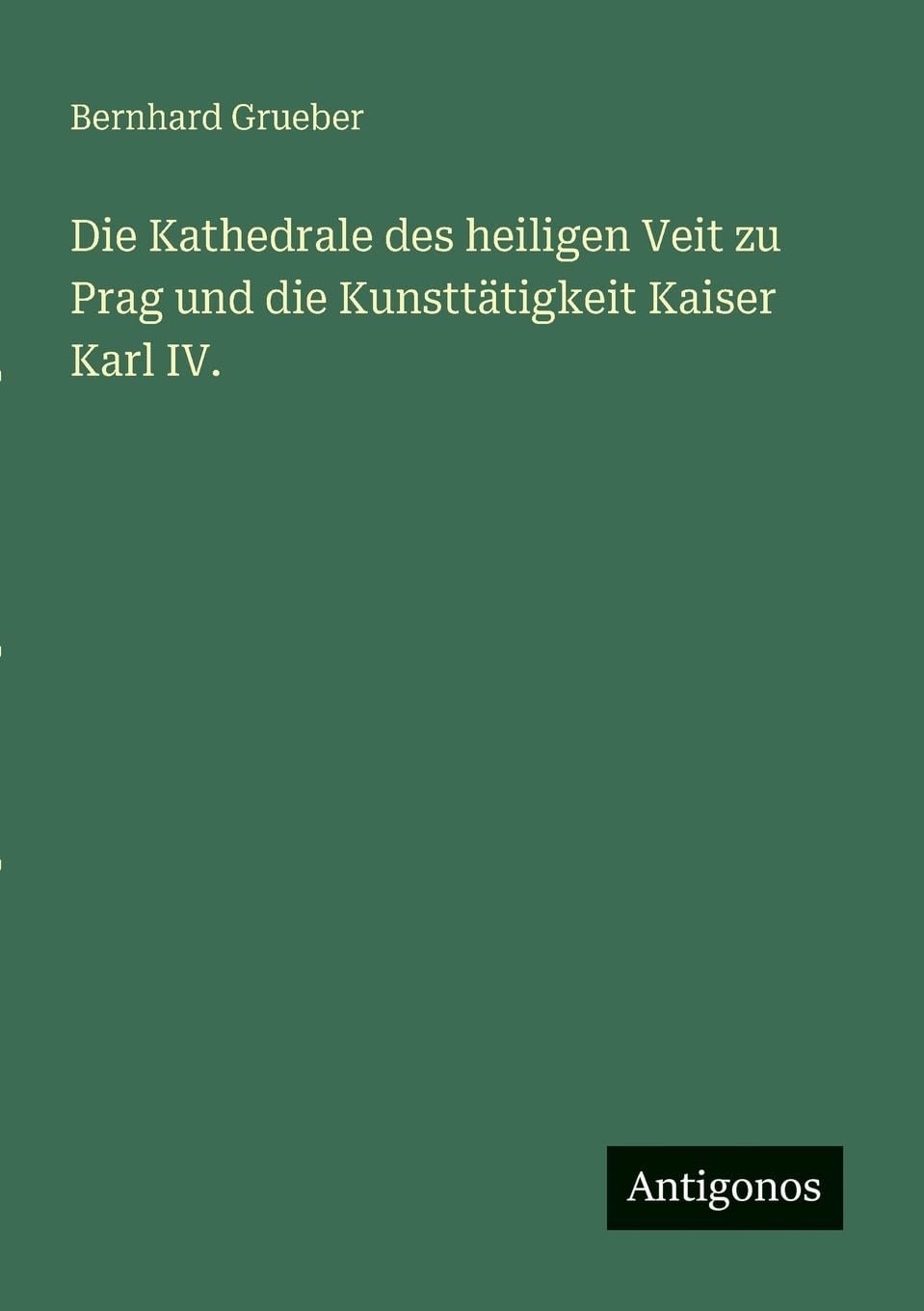 Die Kathedrale des heiligen Veit zu Prag und die Kunsttätigkeit Kaiser Karl IV.