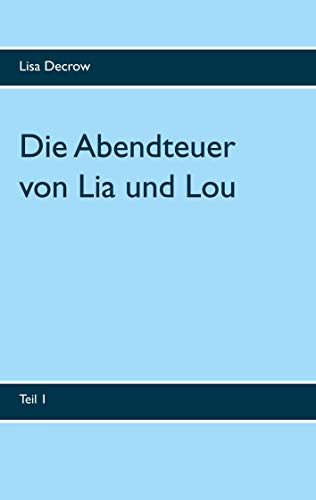 Die Abendteuer von Lia und Lou: Teil 1 (Die Abenteuer von Lia und Lou)