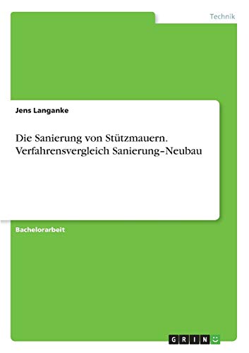 Die Sanierung von Stützmauern. Verfahrensvergleich Sanierung-Neubau