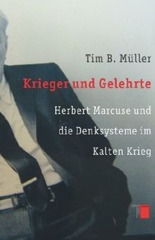 Krieger und Gelehrte. Herbert Marcuse und die Denksysteme im Kalten Krieg