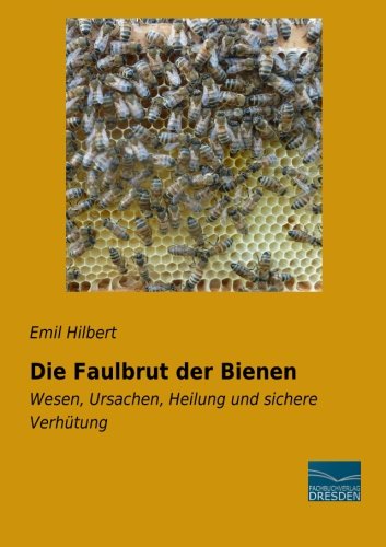 Die Faulbrut der Bienen: Wesen, Ursachen, Heilung und sichere Verhuetung