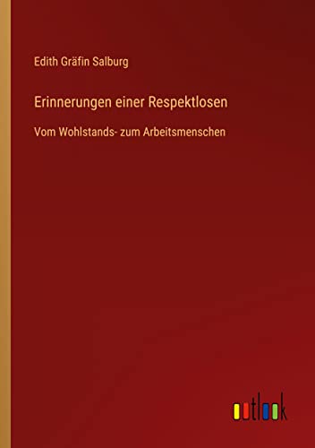Erinnerungen einer Respektlosen: Vom Wohlstands- zum Arbeitsmenschen