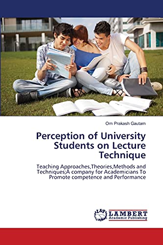 Perception of University Students on Lecture Technique: Teaching Approaches,Theories,Methods and Techniques;A company for Academicians To Promote competence and Performance