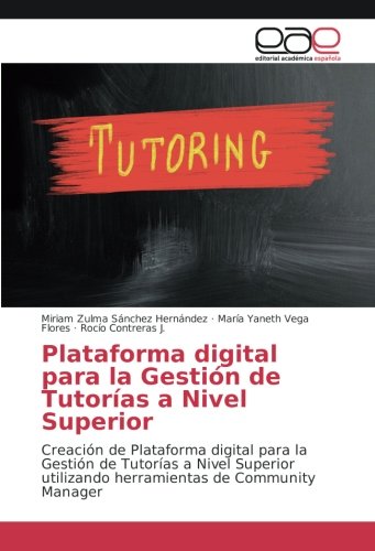Plataforma digital para la Gestión de Tutorías a Nivel Superior: Creación de Plataforma digital para la Gestión de Tutorías a Nivel Superior utilizando herramientas de Community Manager