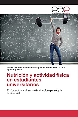 Nutrición y actividad física en estudiantes universitarios: Enfocados a disminuir el sobrepeso y la obesidad