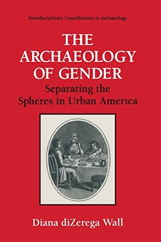 The Archaeology of Gender: Separating The Spheres In Urban America (Interdisciplinary Contributions To Archaeology)
