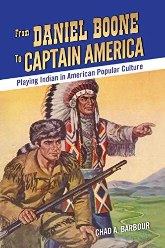 From Daniel Boone to Captain America: Playing Indian in American Popular Culture