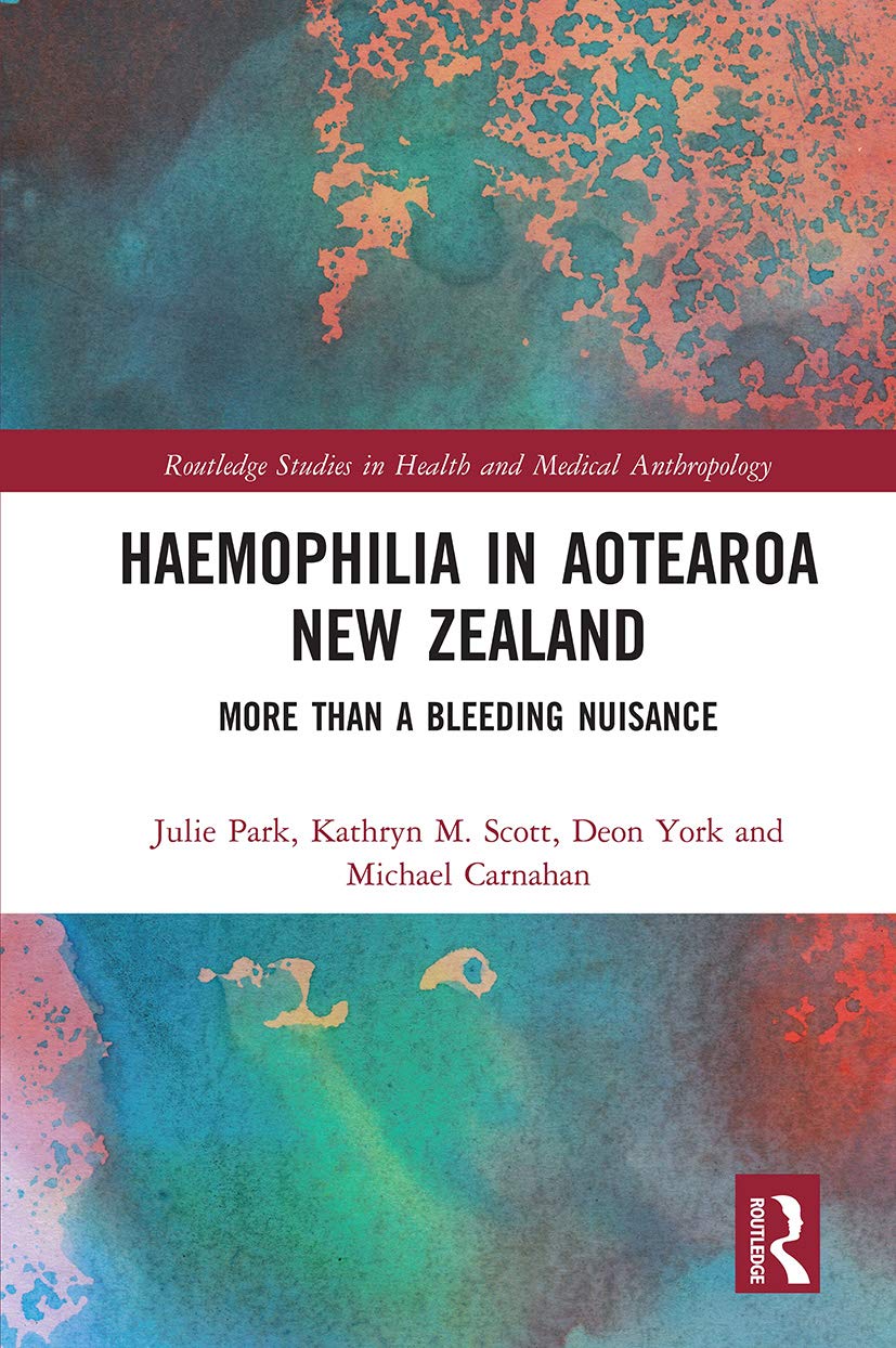 Haemophilia in Aotearoa New Zealand: More Than A Bleeding Nuisance (Routledge Studies in Health and Medical Anthropology)