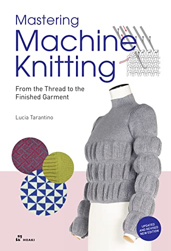 Tarantino, Lucia Consiglia Mastering Machine Knitting, From The Thread To The Finished Garment. Updated And Revised New Edition