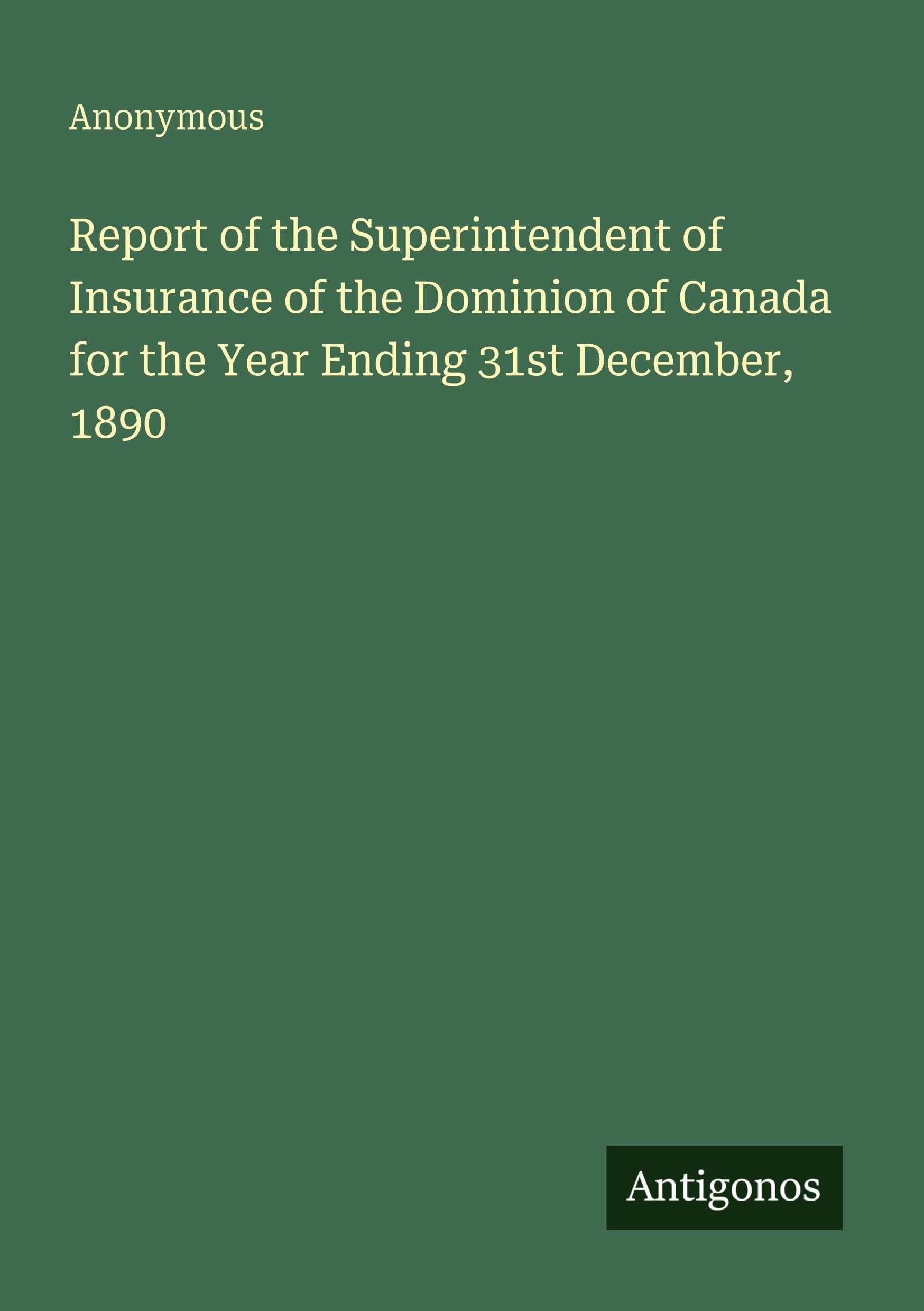 Report of the Superintendent of Insurance of the Dominion of Canada for the Year Ending 31st December, 1890