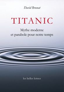 Titanic : mythe moderne et parabole pour notre temps