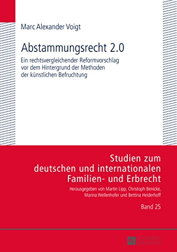 Abstammungsrecht 2.0: Ein rechtsvergleichender Reformvorschlag vor dem Hintergrund der Methoden der künstlichen Befruchtung (Studien zum deutschen und internationalen Familien- und Erbrecht)