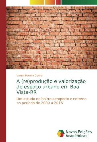 A (re)produção e valorização do espaço urbano em Boa Vista-RR: Um estudo no bairro aeroporto e entorno no período de 2000 a 2015