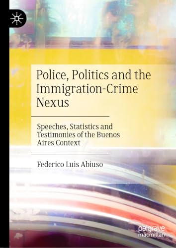 Police, Politics and the Immigration-Crime Nexus: Speeches, Statistics and Testimonies of the Buenos Aires Context
