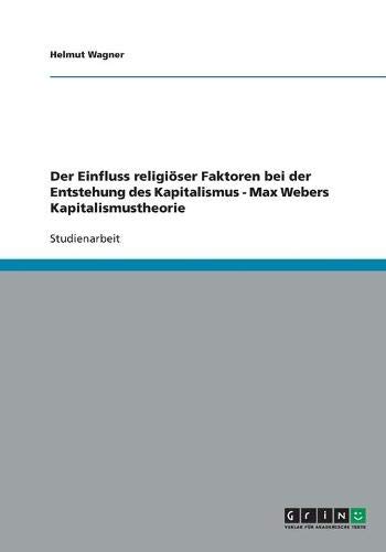 Der Einfluss religiöser Faktoren bei der Entstehung des Kapitalismus - Max Webers Kapitalismustheorie