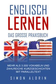 Englisch lernen - Das große Praxisbuch: Mehr als 3.000 Vokabeln und zahlreiche Kurzgeschichten mit Paralleltext