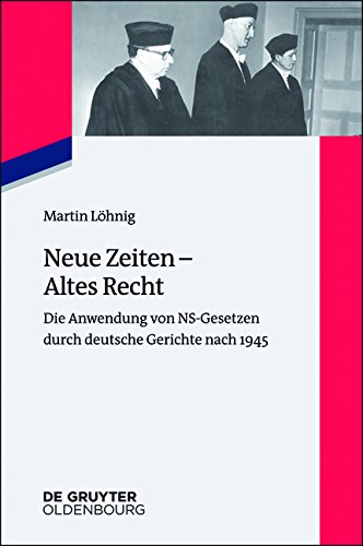 Neue Zeiten - Altes Recht: Die Anwendung von NS-Gesetzen durch deutsche Gerichte nach 1945 (Zeitgeschichte im Gespräch, Band 24)