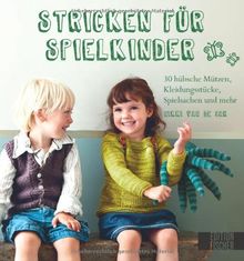 Stricken für Spielkinder: 30 hübsche Mützen, Kleidungsstücke, Spielsachen und mehr