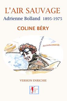 L'Air sauvage, Adrienne Bolland 1895-1975: L'Intégrale biographique