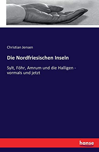 Die Nordfriesischen Inseln: Sylt, Föhr, Amrum und die Halligen - vormals und jetzt