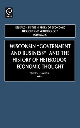 Wisconsin Government and Business and the History of Heterodox Economic Thought: 22 (Research in the History of Economic Thought and Methodology) ... Thought and Methodology Series, Band 22)