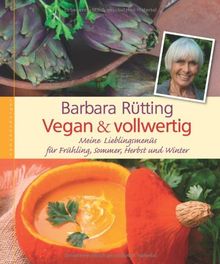 Vegan & vollwertig: Meine Lieblingsmenüs für Frühling, Sommer, Herbst und Winter